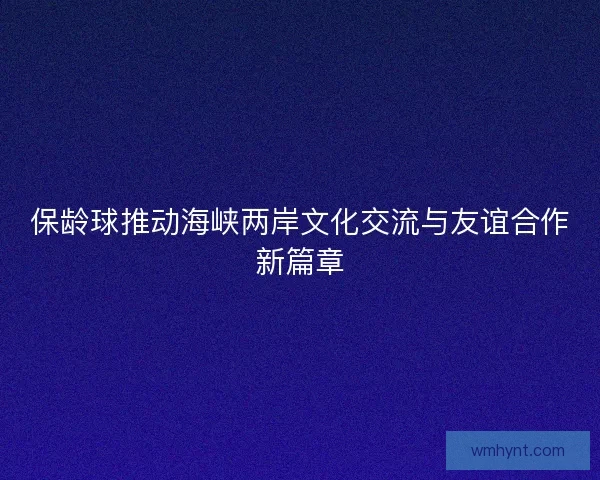 保龄球推动海峡两岸文化交流与友谊合作新篇章